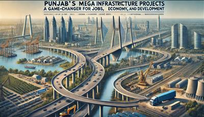 Punjab’s Mega Infrastructure Projects: A Game-Changer for Jobs, Economy, and Development